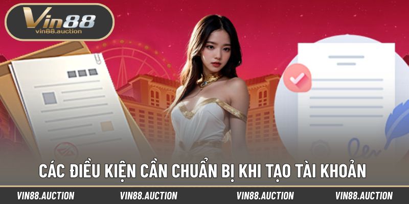 Các điều kiện cần chuẩn bị khi tạo tài khoản 