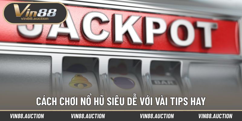 Cách chơi nổ hũ siêu dễ với vài tips hay