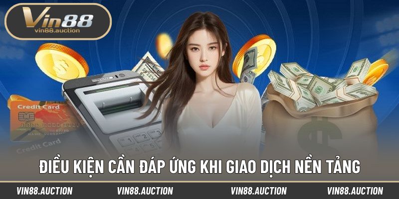 Điều kiện cần đáp ứng khi giao dịch nền tảng