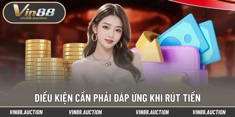 Điều kiện cần phải đáp ứng khi rút tiền nền tảng