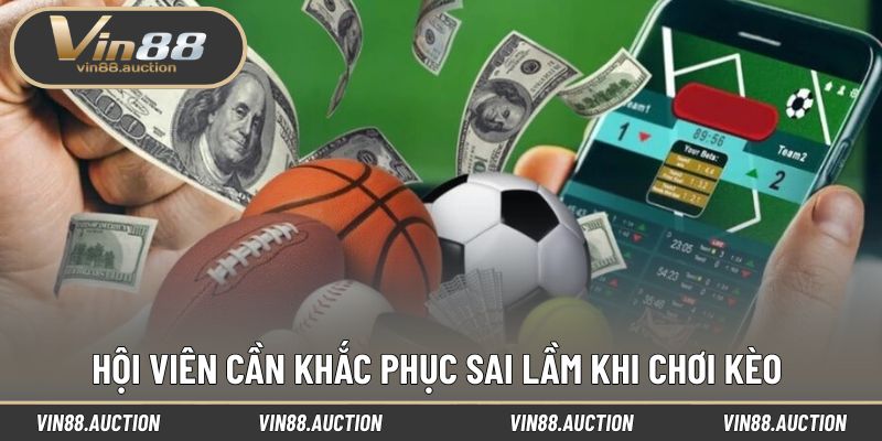 Hội viên cần khắc phục sai lầm khi chơi kèo 