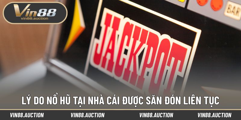 Lý do nổ hũ tại nhà cái được săn đón liên tục