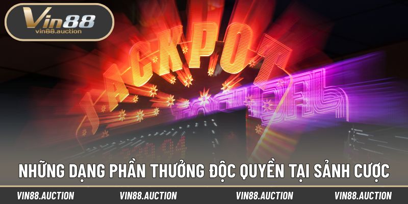 Những dạng phần thưởng độc quyền tại sảnh cược