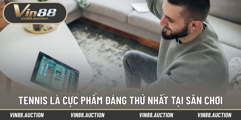 Tennis là cực phẩm đáng thử nhất tại sân chơi