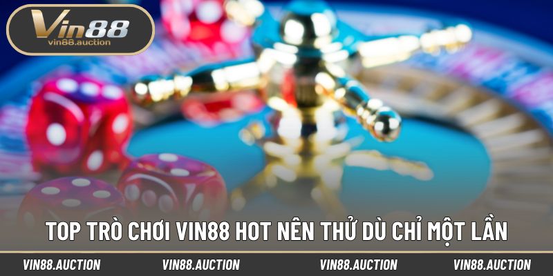 Top trò chơi VIN88 hot nên thử dù chỉ một lần